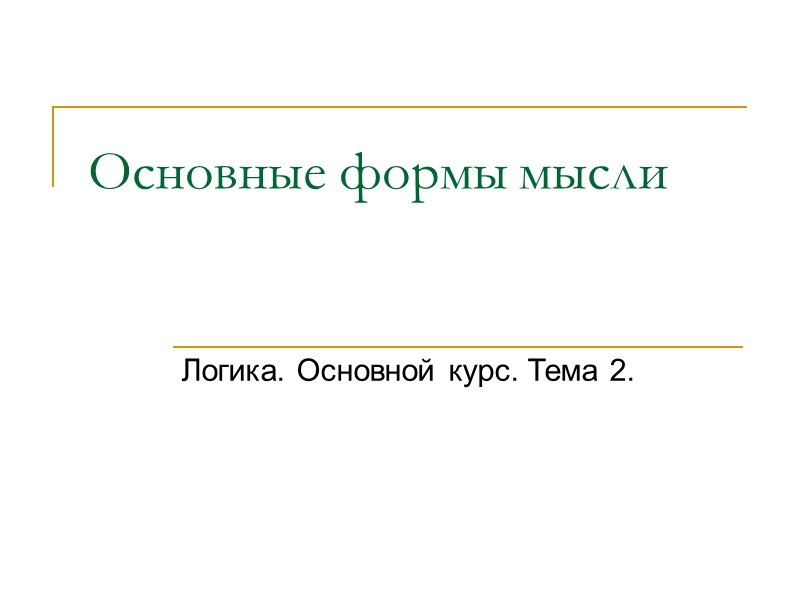 Основные формы мысли Логика. Основной курс. Тема 2. Основные формы мысли Логика. Основной курс. Тема 2.